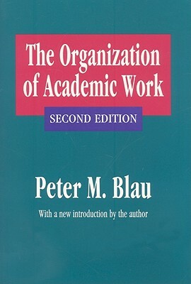 The Organization of Academic Work by Peter M. Blau