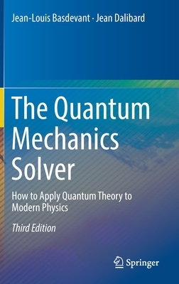 The Quantum Mechanics Solver: How to Apply Quantum Theory to Modern Physics by Jean Dalibard, Jean-Louis Basdevant