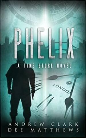 Phelix: A Time Store Novel by Dee Matthews, Andrew Clark