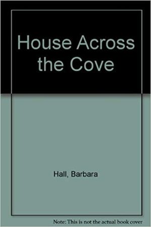 House Across the Cove by Barbara Hall