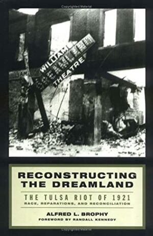 Reconstructing the Dreamland: The Tulsa Race Riot of 1921, Race Reparations, and Reconciliation by Alfred L. Brophy