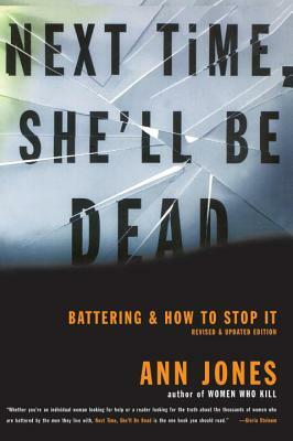 Next Time, She'll Be Dead: Battering and How to Stop It by Ann Jones