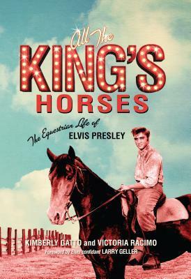 All the King's Horses: The Equestrian Life of Elvis Presley by Priscilla Presley, Victoria Racimo, Kimberly Gatto