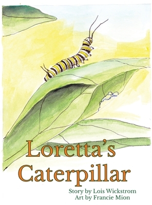 Loretta's Caterpillar (hardcover) by Lois Wickstrom