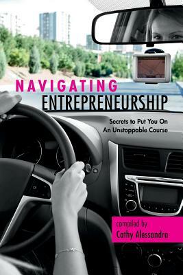 Navigating Entrepreneurship: Secrets to Put You On An Unstoppable Course by Chris Atley, Pam Russell, Debbie Saviano