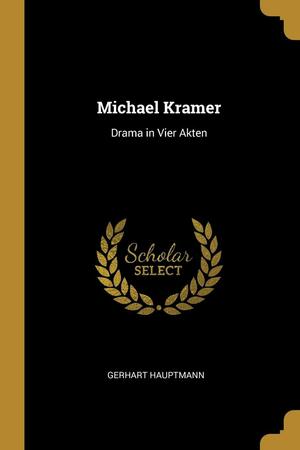 Michael Kramer: Drama in Vier Akten by Gerhart Hauptmann