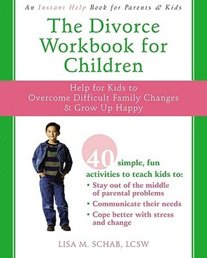 The Divorce Workbook for Children: Help for Kids to Overcome Difficult Family Changes & Grow Up Happy by Lisa M. Schab