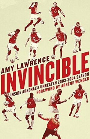 Invincible: Inside Arsenal's Unbeaten 2003-2004 Season by Arsène Wenger, Amy Lawrence