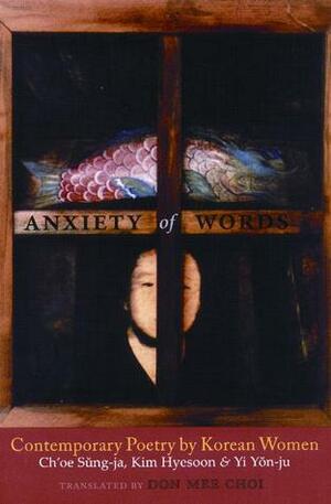 Anxiety of Words: Contemporary Poetry by Korean Women by Ch'oe Sung-Ja, Yi Yon-ju, Don Mee Choi, Kim Hyesoon