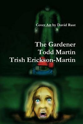 The Gardener by Trish Erickson-Martin, Todd Martin