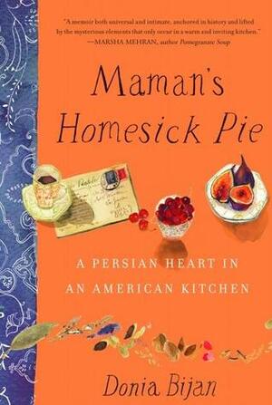 Maman's Homesick Pie: A Persian Heart in an American Kitchen by Donia Bijan