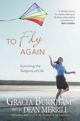 To Fly Again: Surviving the Tailspins of Life by Gracia Burnham, Dean Merrill