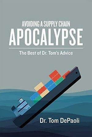 Avoiding a Supply Chain Apocalypse: The Best of Dr. Tom's Advice by Tom DePaoli