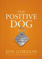 The Positive Dog: A Story about the Power of Positivity by Jon Gordon