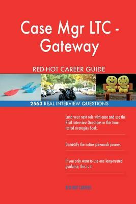 Case Mgr LTC - Gateway RED-HOT Career Guide; 2563 REAL Interview Questions by Red-Hot Careers