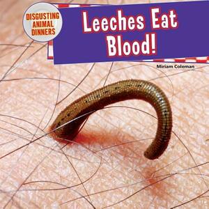 Leeches Eat Blood! by Miriam Coleman