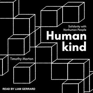 Humankind: Solidarity with Non-Human People by Timothy Morton