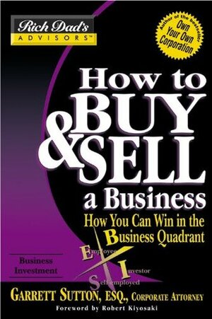 How to Buy and Sell a Business: How You Can Win in the Business Quadrant by Garrett Sutton, Robert T. Kiyosaki