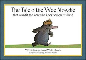 The Tale o the Wee Mowdie that wantit tae ken wha keeched on his heid by Werner Holzwarth