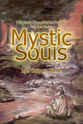 Mystic Souls: Nineteen Remarkable People Tell Their Stories by Lyn Halper