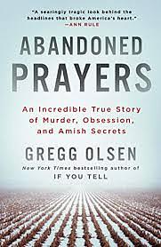 Abandoned Prayers: The Incredible True Story of Murder, Obsession and Amish Secrets by Gregg Olsen