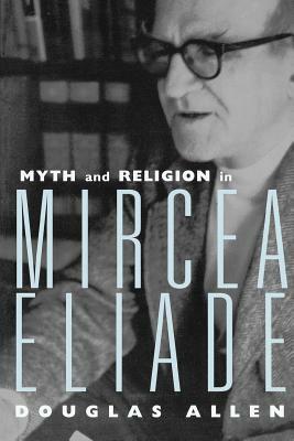 Myth and Religion in Mircea Eliade by Douglas Allen