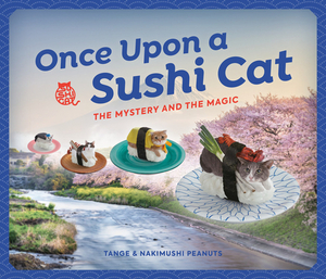 Once Upon a Sushi Cat: The Mystery and the Magic by Tange & Nakimushi Peanuts