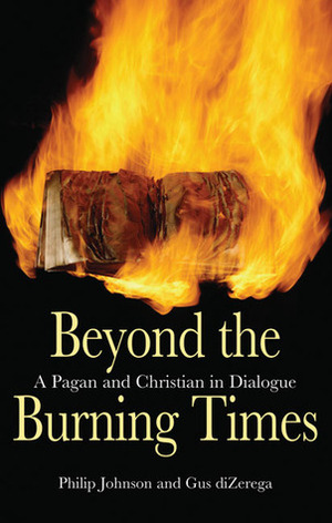 Beyond the Burning Times: A Pagan and Christian in Dialogue by Gus diZerega, Philip Johnson