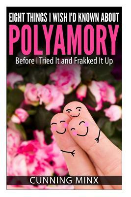 Eight Things I Wish I'd Known About Polyamory: Before I Tried It and Frakked It Up by Cunning Minx