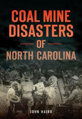 Coal Mine Disasters of North Carolina by John Hairr