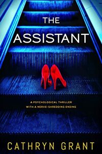 The Assistant: A gripping psychological thriller with a nerve-shredding ending by Cathryn Grant