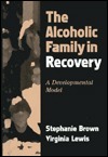 The Alcoholic Family in Recovery: A Developmental Model by Virginia M. Lewis, Stephanie Brown, Virginia Lewis