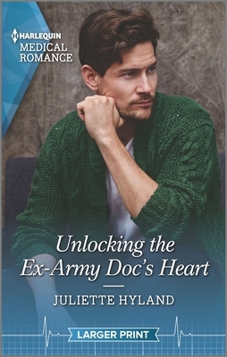 Unlocking the Ex-Army Doc's Heart by Juliette Hyland