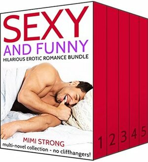 Sexy and Funny - Hilarious Erotic Romance Bundle by Mimi Strong - Multi-novel Collection - No Cliffhangers! by Mimi Strong