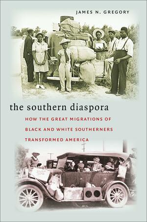 The Southern Diaspora: How The Great Migrations Of Black And White Southerners Transformed America by James N. Gregory