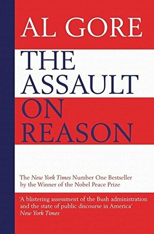 The Assault On Reason: How The Politics Of Blind Faith Subvert Wise Decision Making by Al Gore