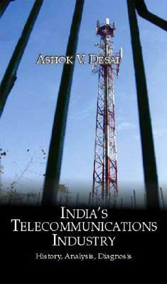 India's Telecommunications Industry: History, Analysis, Diagnosis by Ashok Desai