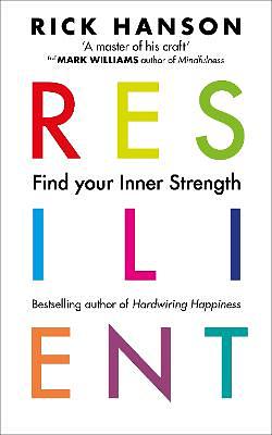 Resilient: 12 Tools for transforming everyday experiences into lasting happiness by Rick Hanson