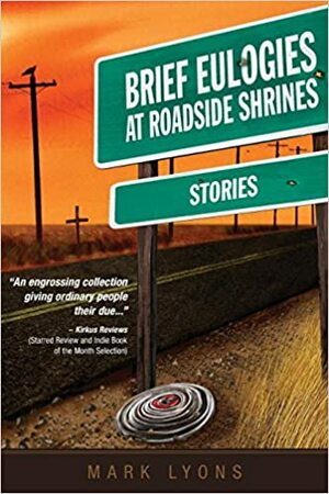 Brief Eulogies at Roadside Shrines by Mark Lyons