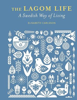 The Lagom Life: A Swedish way of living by Elisabeth Carlsson
