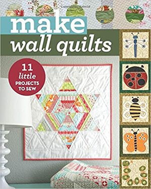 Make Wall Quilts: 11 Little Projects to Sew by C&amp;T Publishing