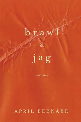 Brawl & Jag: Poems by April Bernard
