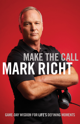 Make the Call: Game-Day Wisdom for Life's Defining Moments by Mark Richt