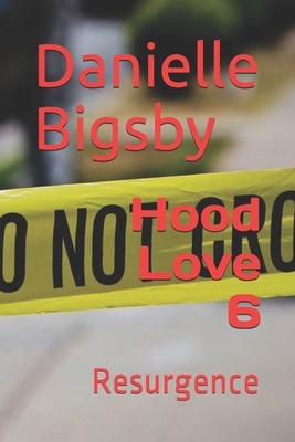 Hood Love 6: Resurgence by Danielle Bigsby