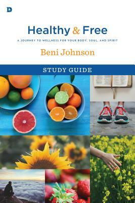 Healthy and Free Study Guide: A Journey to Wellness for Your Body, Soul, and Spirit by Beni Johnson