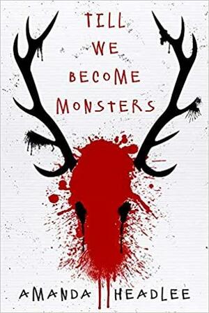 Till We Become Monsters by Amanda Headlee