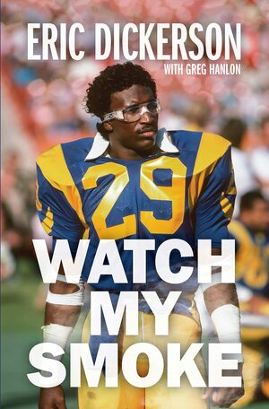Watch My Smoke: The Eric Dickerson Story by Eric Dickerson