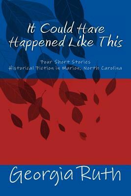 It Could Have Happened Like This by Georgia Ruth