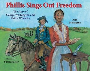 Phillis Sings Out Freedom: The Story of George Washington and Phillis Wheatley by Ann Malaspina, Susan Keeter