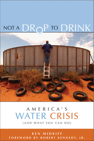 Not a Drop to Drink: America's Water Crisis (and What You Can Do) by Ken Midkiff, Robert F. Kennedy Jr.